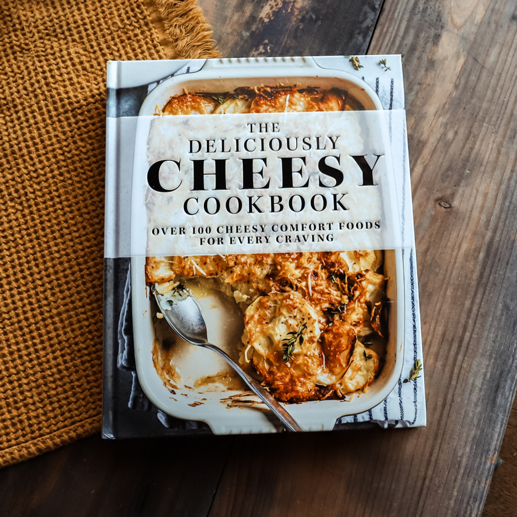 The Delicious Cheesy Cookbook: Over 100 Cheesy Comfort Foods for Every Craving