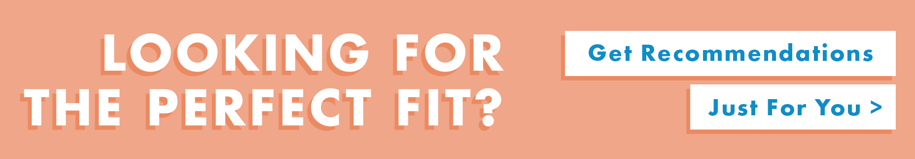 Looking for the perfect fit? Take our quiz