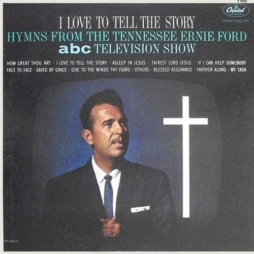Tennessee Ernie Ford - I Love To Tell The Story:  Hymns From The Tennessee Ernie Ford ABC Television Show - Capitol Records, Capitol Records - T 1751, T-1751 - LP, Album, Comp, Mono, Scr 1767055846
