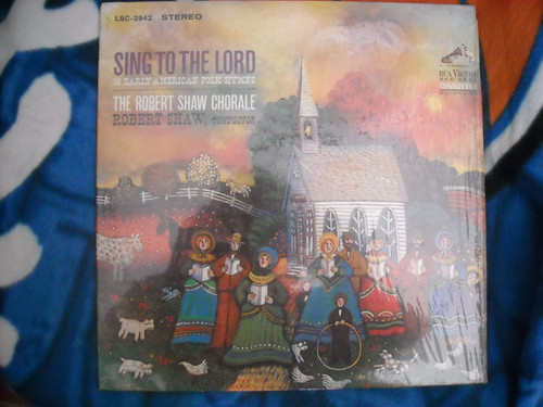 The Robert Shaw Chorale - Sing To The Lord (16 Early American Folk Hymns ) - RCA Victor Red Seal - LSC-2942 - LP 2398909499