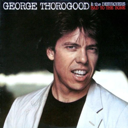 George Thorogood & The Destroyers - Bad To The Bone (LP, Album)