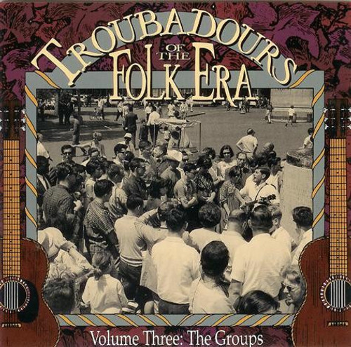 Various - Troubadours Of The Folk Era, Volume Three: The Groups (CD, Comp)