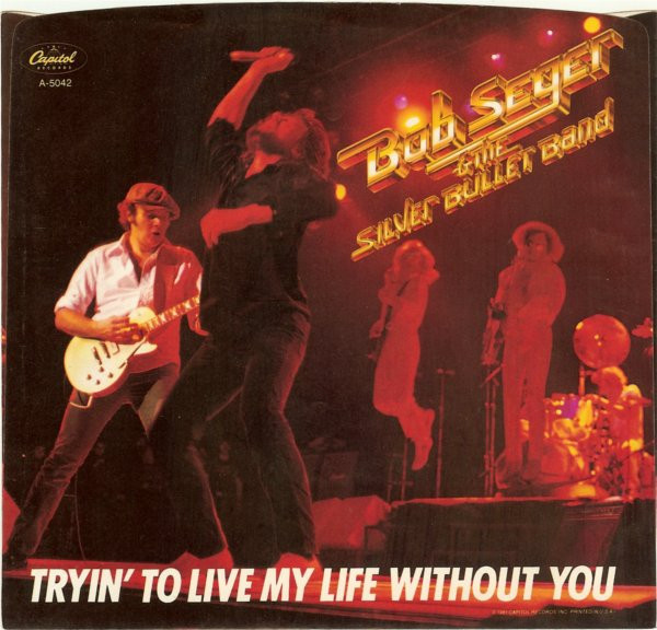 Bob Seger And The Silver Bullet Band - Tryin' To Live My Life Without You - Capitol Records - A-5042 - 7", Single, Win 705053294