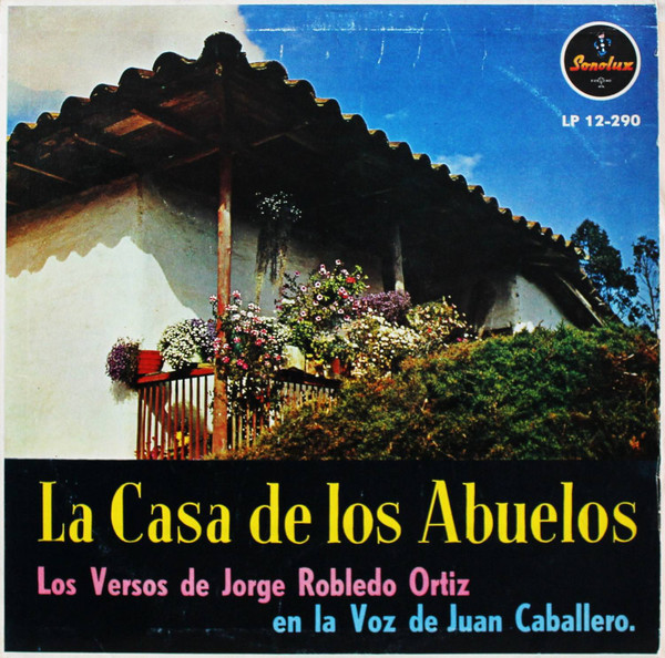 Jorge Robledo Ortiz, Juan Caballero (3) - La Casa De Los Abuelos (Los Versos De Jorge Robledo Ortiz En La Voz De Juan Caballero.) (LP)