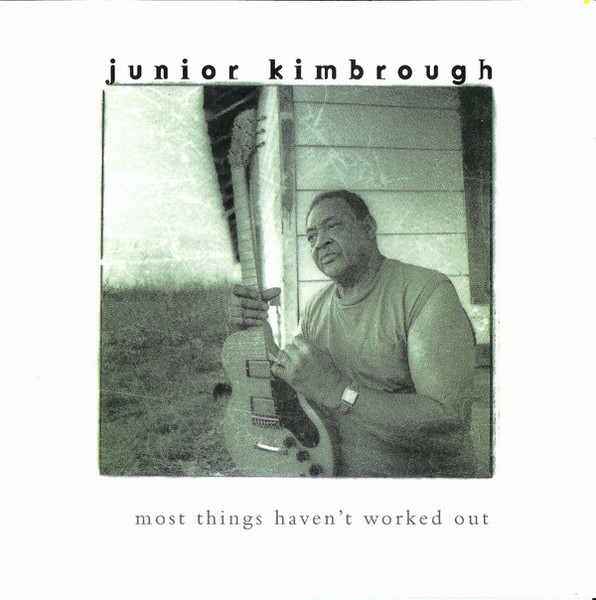 Junior Kimbrough - Most Things Haven't Worked Out (CD, Album)