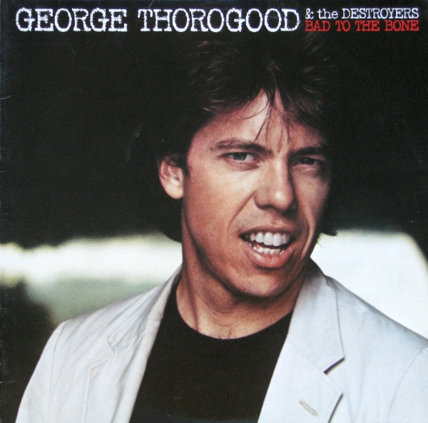 George Thorogood & The Destroyers - Bad To The Bone (LP, Album, Cap)