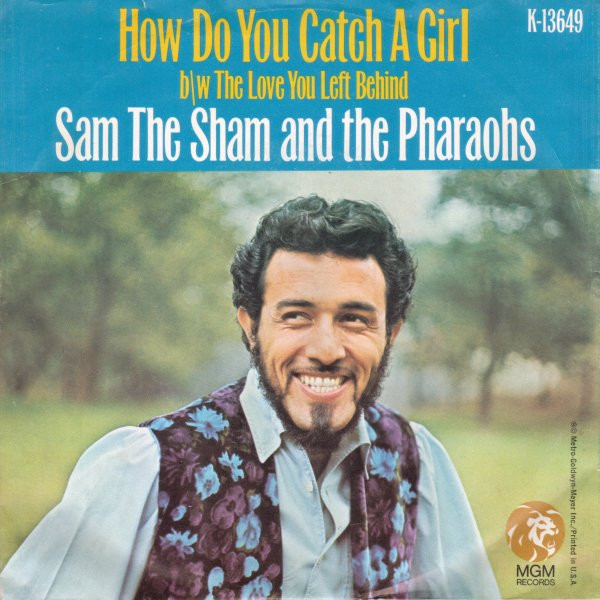 Sam The Sham & The Pharaohs - How Do You Catch A Girl b/w The Love You Left Behind - MGM Records, MGM Records - K-13649, K13649 - 7", Single 1119966675