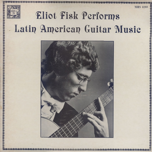 Eliot Fisk - Eliot Fisk Performs Latin American Guitar Music - Musical Heritage Society - MHS 4233 - LP 1272003909