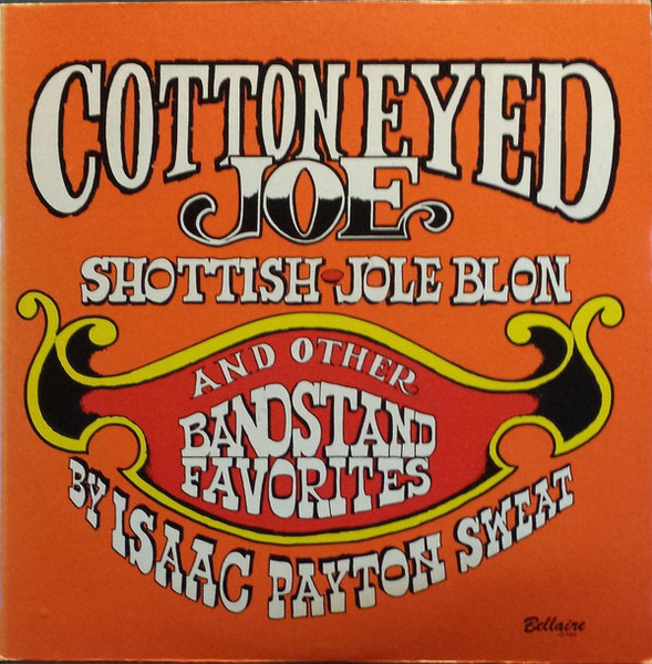 Isaac Payton Sweat - Cotton Eyed Joe, Shottish, Jole Blon, And Other Bandstand Favorites (LP, Comp)