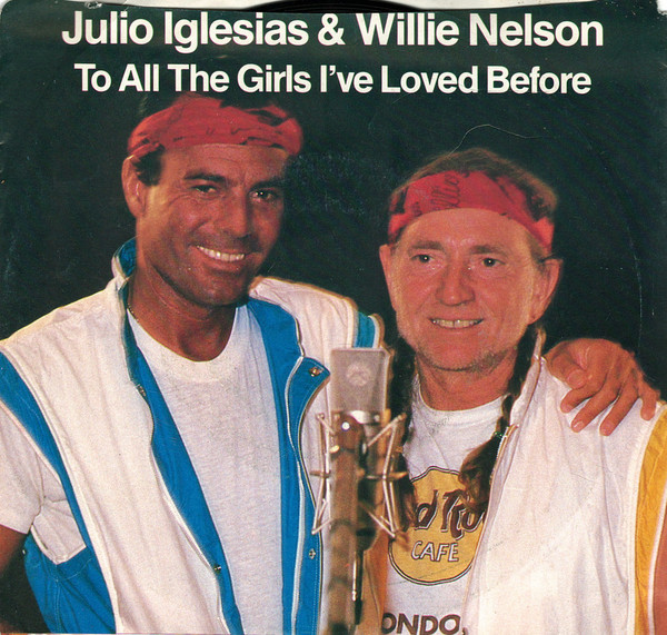 Julio Iglesias & Willie Nelson - To All The Girls I've Loved Before (7", Single, Styrene, Car)