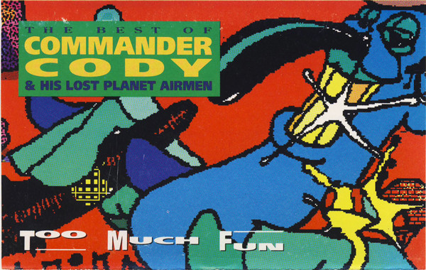 Commander Cody & His Lost Planet Airmen* - Too Much Fun - The Best Of Commander Cody & His Lost Planet Airmen (Cass, Comp)