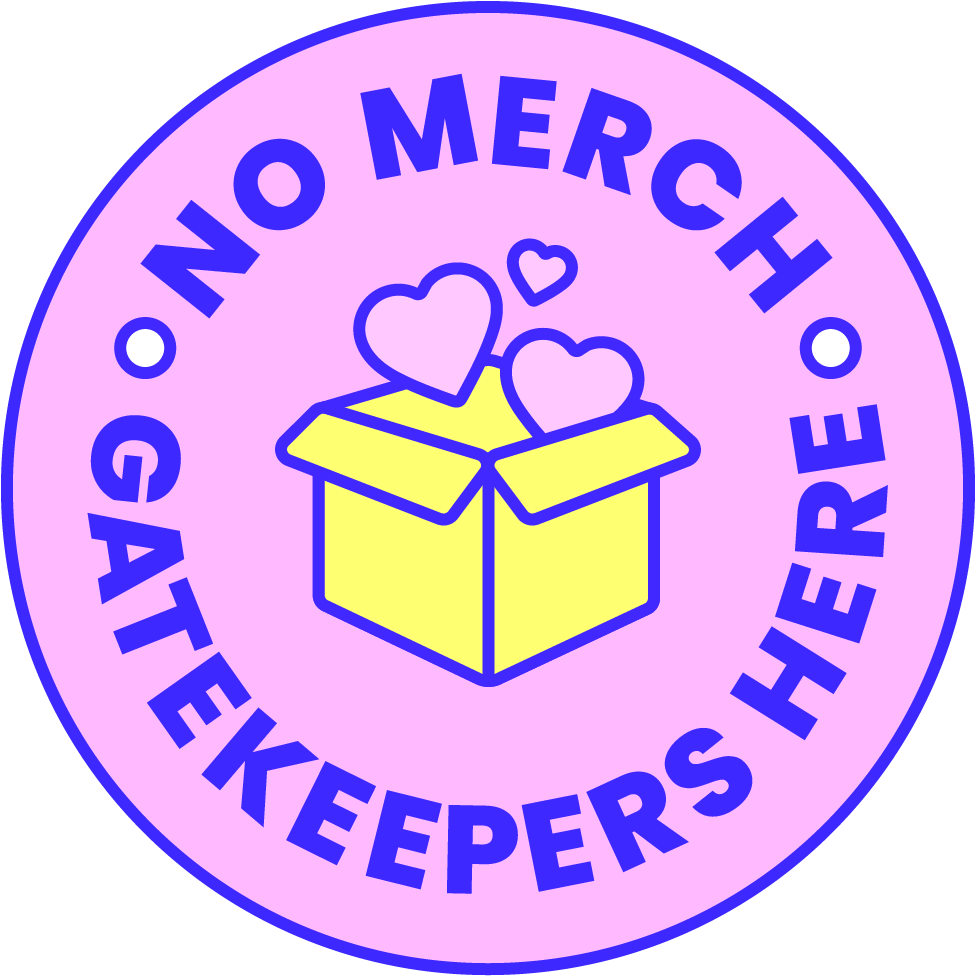 No merch gatekeepers here