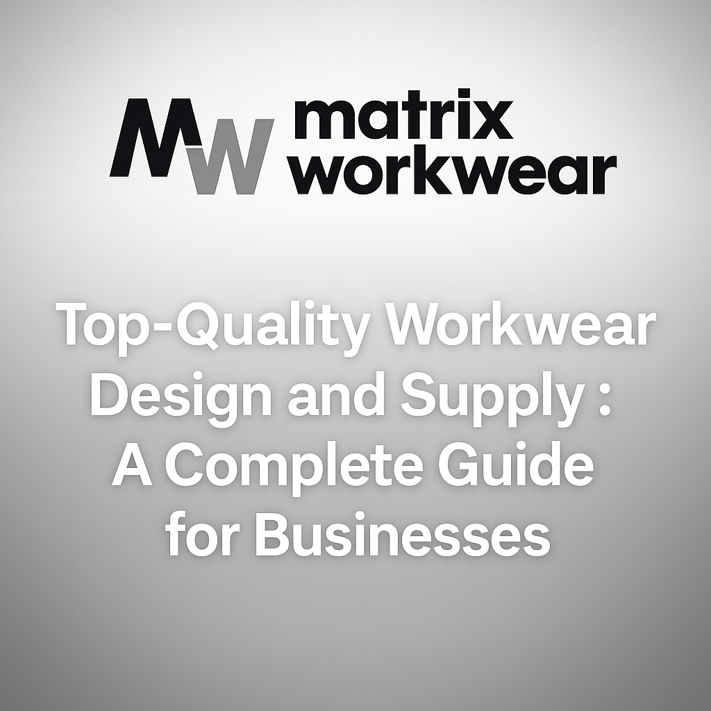 Top-Quality Workwear Design and Supply: A Complete Guide for Businesses