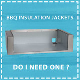 ​BBQ Insulation Jackets Do I need one ?