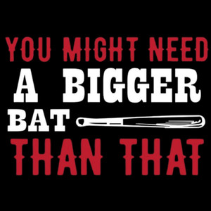 (2 Qty) You Need A Bigger Bat Than That DTF transfer
