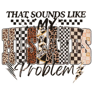 (2 Qty) That Sound Like My Husband Problem DTF transfer