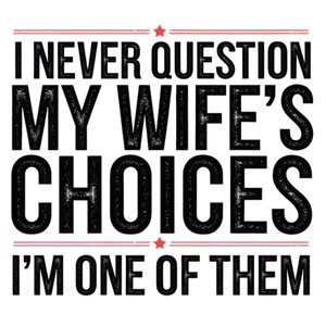 (2 Qty) I Never Question My Wife's Choice DTF transfer