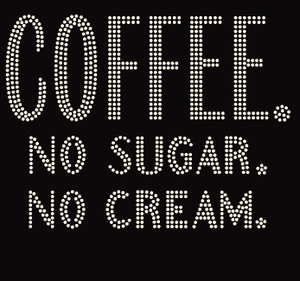 Coffee No Sugar No Cream Rhinestone Transfer Coffee No Sugar No Cream Rhinestone Transfer