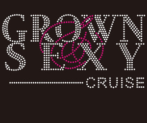 Grown & Sexy (Cruise Text ) Custom Rhinestone Transfer Grown & Sexy (Cruise Text ) Custom Rhinestone Transfer
