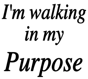  I'm walking in my Purpose custom Vinyl Transfer