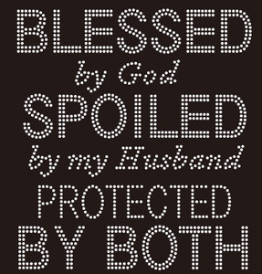 Blessed By God Spoiled by my Husband Protected by Both Rhinestone transfer Blessed By God Spoiled by my Husband Protected by Both Rhinestone transfer