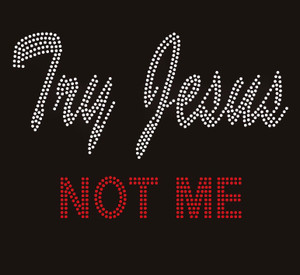 Try Jesus Not Me - custom Rhinestone Transfer Try Jesus Not Me - custom Rhinestone Transfer