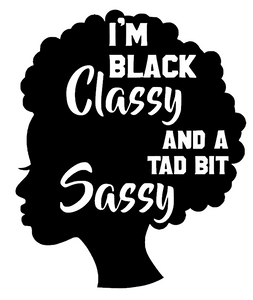 (2 Qty) I'm Black CLASSY and a tad bit SASSY Afro Girl - DTF Transfer (2 Qty) I'm Black CLASSY and a tad bit SASSY Afro Girl - DTF Transfer