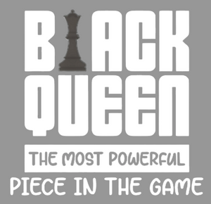 (2 Qty) Black Queen The Most Powerful Piece In The Game  - DTF transfer