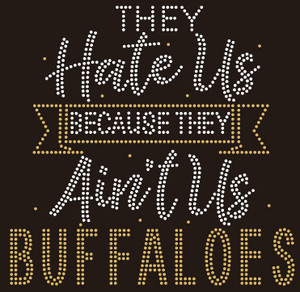 They Hate Us because they Ain't Us BUFFALOES - custom rhinestone transfer They Hate Us because they Ain't Us BUFFALOES - custom rhinestone transfer