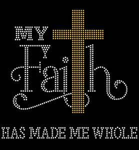 (Balance for 85 Qty @6.99/pc total $395) My Faith has made me Whole - custom Rhinestone Transfer