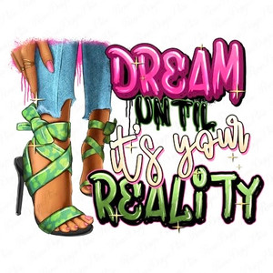 Dream until it's your Reality- custom DTF transfer Dream until it's your Reality- custom DTF transfer