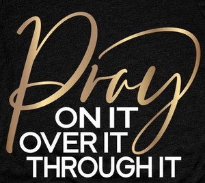 Pray On it Over it Through it - custom DTF transfer