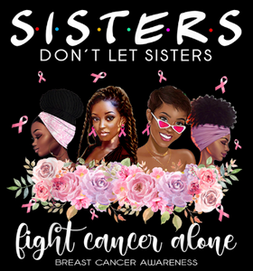 (2 Qty) Sister don't let sisters Fight Cancer Alone Awareness - DTF transfer (2 Qty) Sister don't let sisters Fight Cancer Alone Awareness - DTF transfer