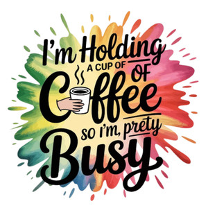 (2 Qty) I'm Holding A Cup Of Coffee So I'm Pretty Busy DTF transfer