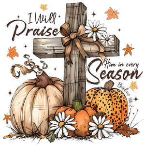 (2 Qty) I Will Praise Him In Every Season Fall DTF transfer
