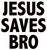  Jesus Saves Bro Religious Vinyl Transfer (BLACK)