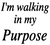  I'm walking in my Purpose custom Vinyl Transfer