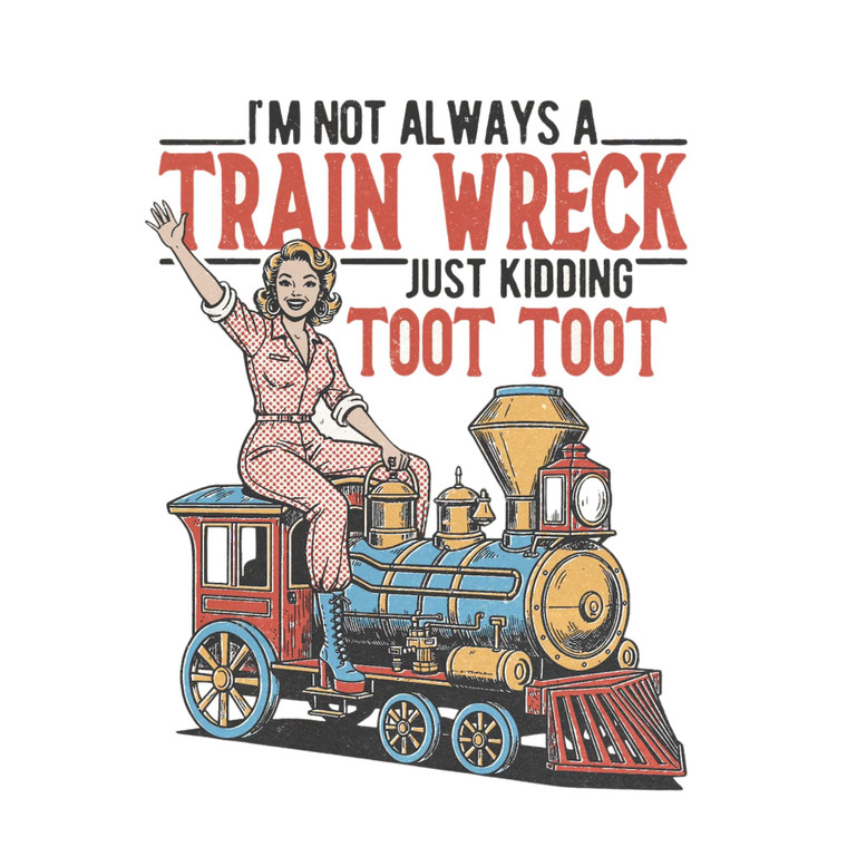 (2 qty) I'm Not Always A Train Wreck- DTF transfers