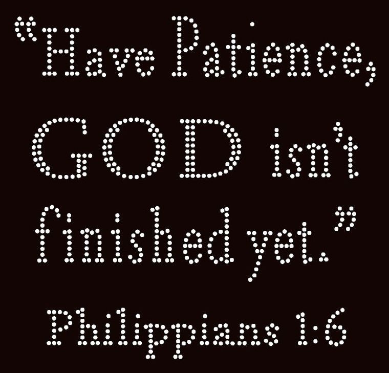 Have Patience God is not finished yet Philippians 1:6 religious Rhinestone Transfer