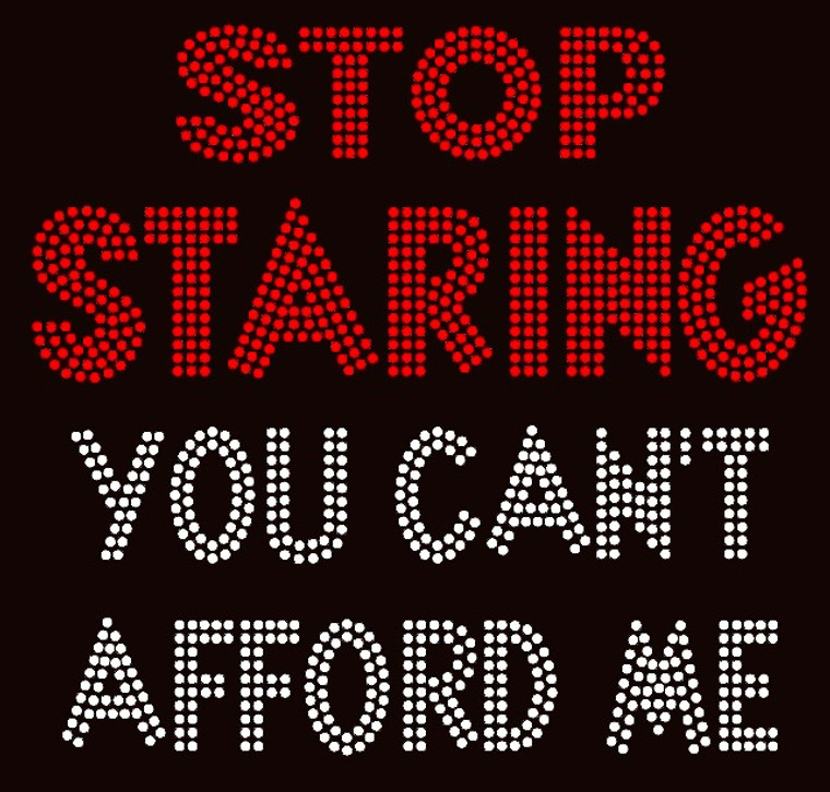 Stop Staring You cannot Afford Me Rhinestone Transfer