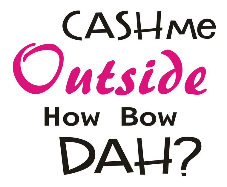 Cash Me Outside How Bow Dah - Custom Order Vinyl transfer (White & Red)