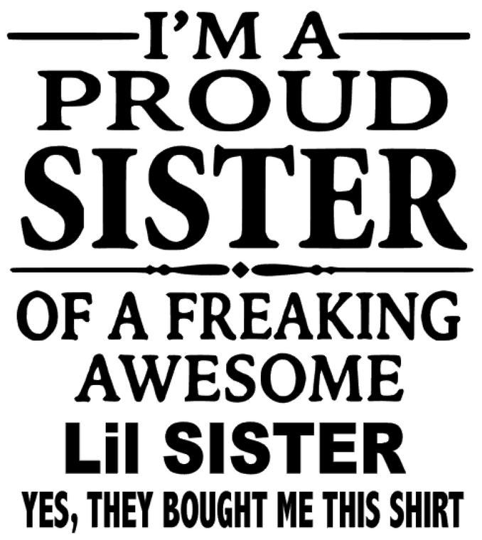 I'm a Proud Sister of a Freaking Lil Sister custom Vinyl Transfer (BLACK)