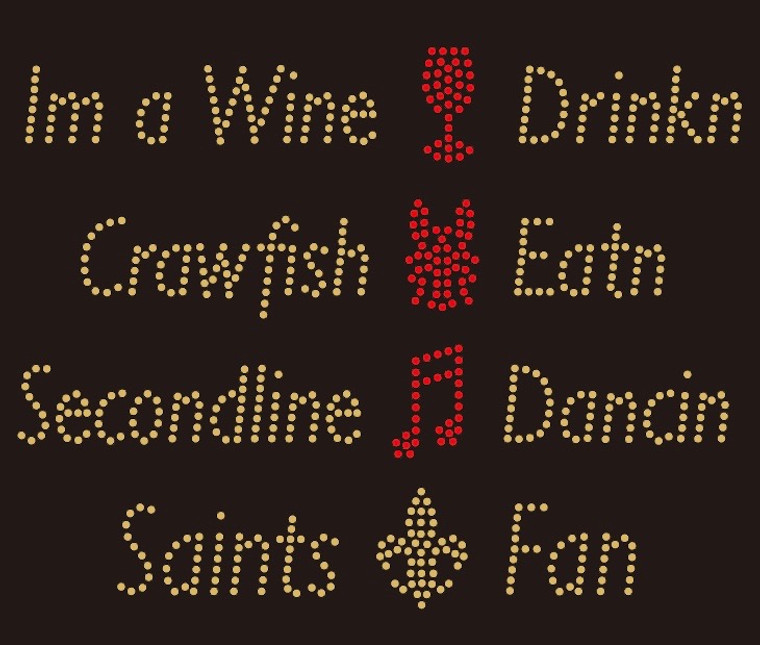 Wine Drinkn Crawfish Eatn, Secondline Dancin, Saints FDL Fan - custom Rhinestone transfer