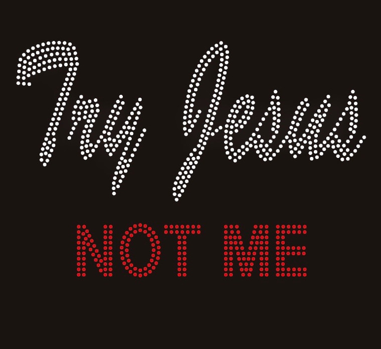 Try Jesus Not Me - custom Rhinestone Transfer