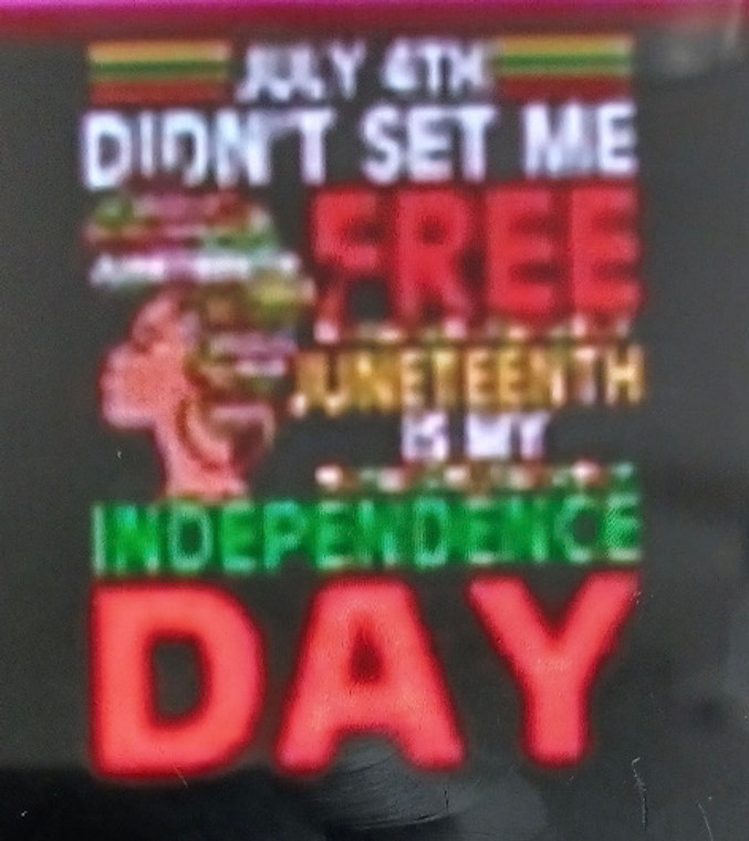 July 4th did not set me FREE Juneteenth my Independence - DTF transfer