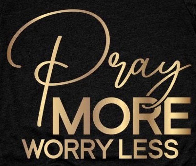 Pray More Worry Less - custom DTF transfer