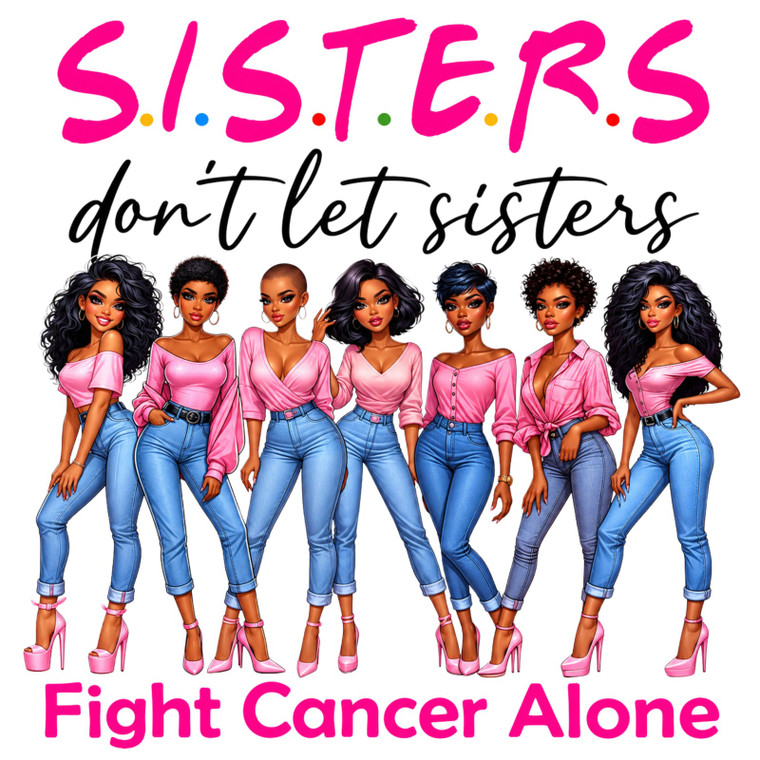 (2 Qty) Sister Don't Let Sister Fight Alone Cancer - Custom DTF transfer