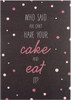Birthday Card 'Have Your Cake And Eat It'