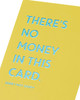 There's No Money In This Card Funny Greeting Card