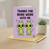 Thanks for Being Weird With Me Card